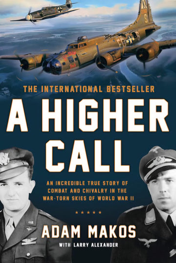 A Higher Call: An Incredible True Story of Combat and Chivalry in the War